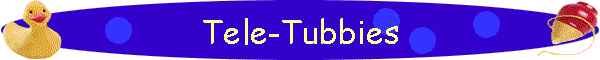 Tele-Tubbies
